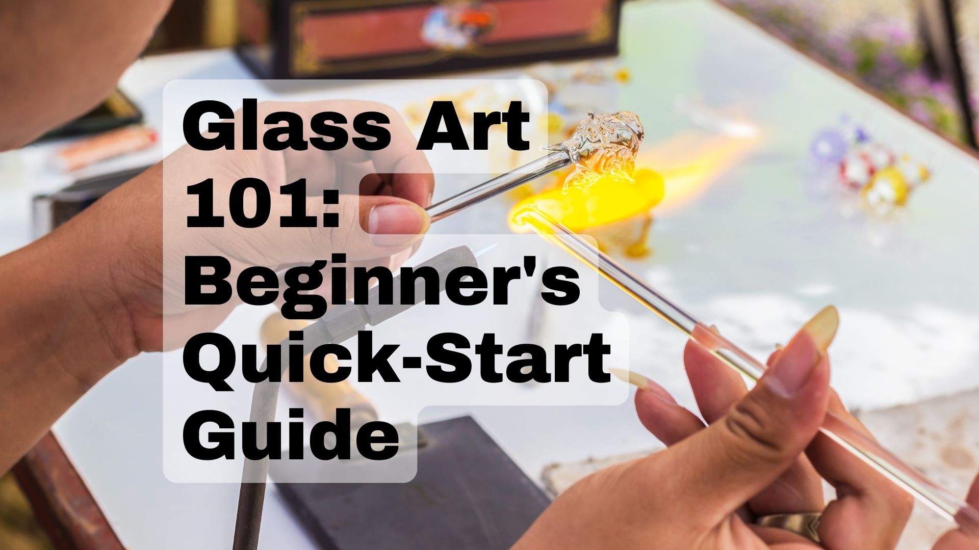 Glass Art: 101 [The Beginner’s Guide] - I Love IT