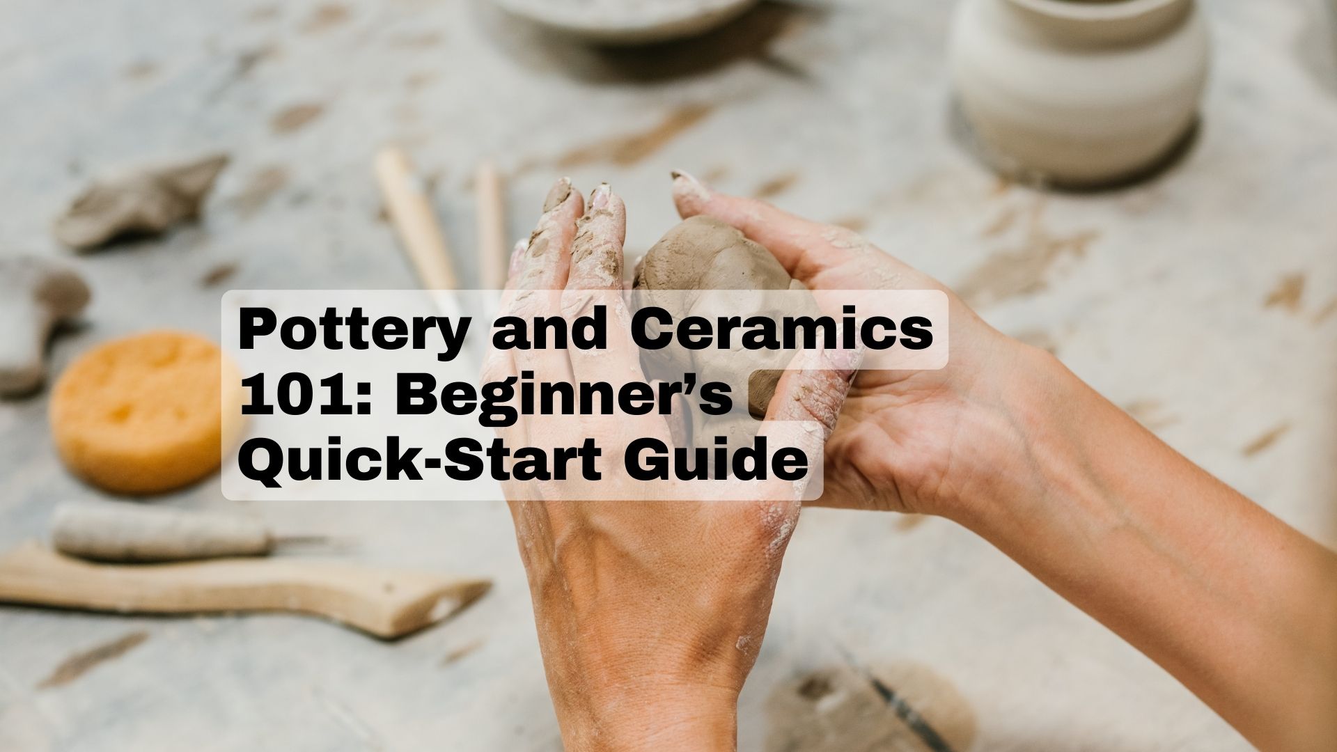 Pottery and Ceramics 101 [The Beginner’s Guide] I Love IT