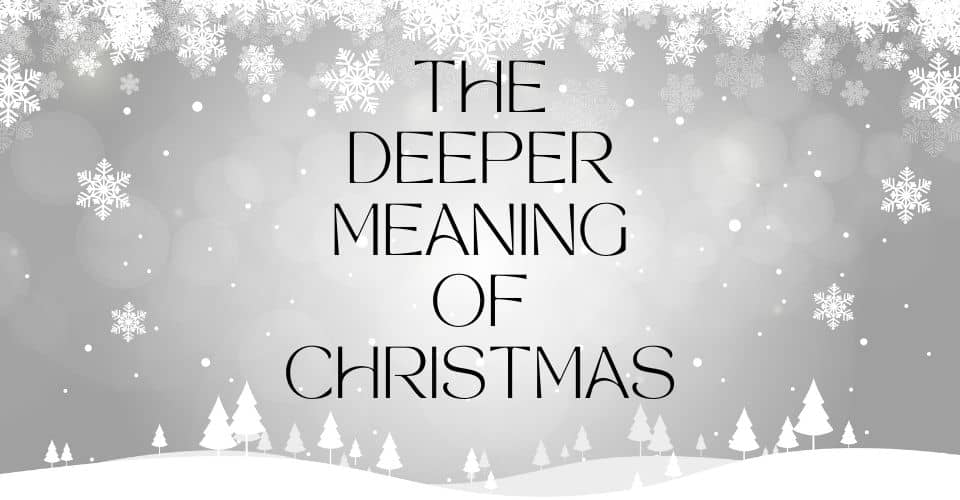 The Deeper Meaning of Christmas Exploring Spiritual Significance and